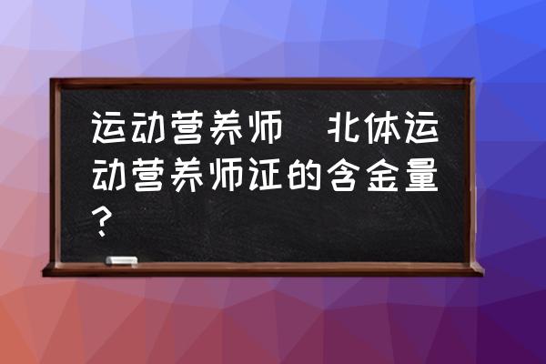 運動營養(yǎng)師(北體運動營養(yǎng)師證的含金量？)