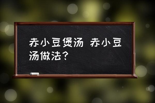 赤小豆煲湯 赤小豆湯做法？
