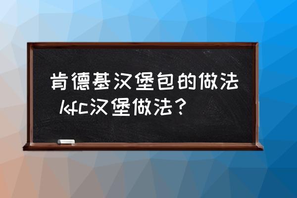 肯德基漢堡包的做法 kfc漢堡做法？