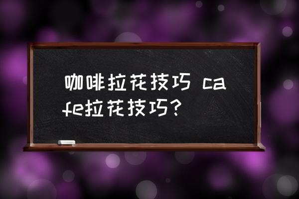 咖啡拉花技巧 cafe拉花技巧？