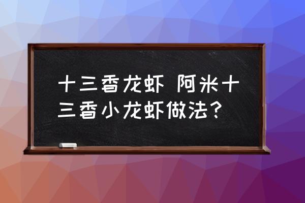 十三香龍蝦 阿米十三香小龍蝦做法？