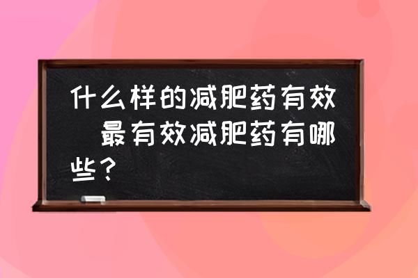 什么樣的減肥藥有效(最有效減肥藥有哪些？)