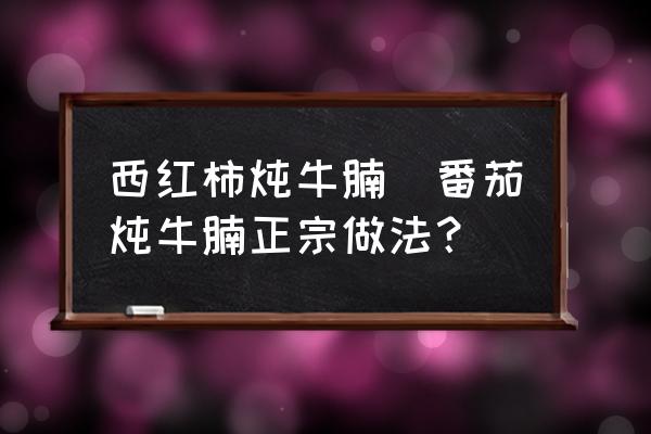 西紅柿燉牛腩(番茄燉牛腩正宗做法？)