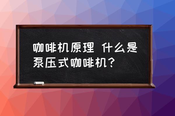 咖啡機(jī)原理 什么是泵壓式咖啡機(jī)？