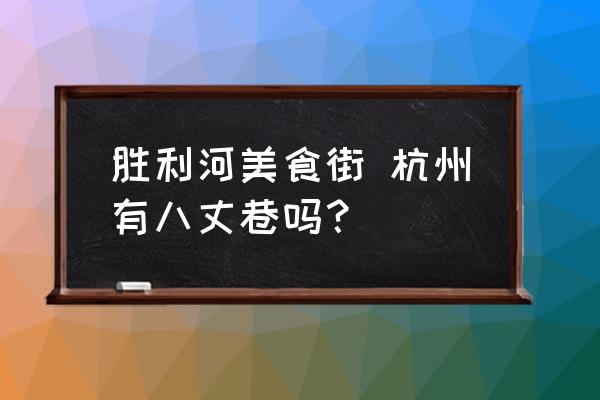 勝利河美食街 杭州有八丈巷嗎？