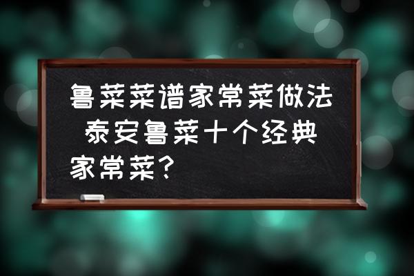 魯菜菜譜家常菜做法 泰安魯菜十個(gè)經(jīng)典家常菜？