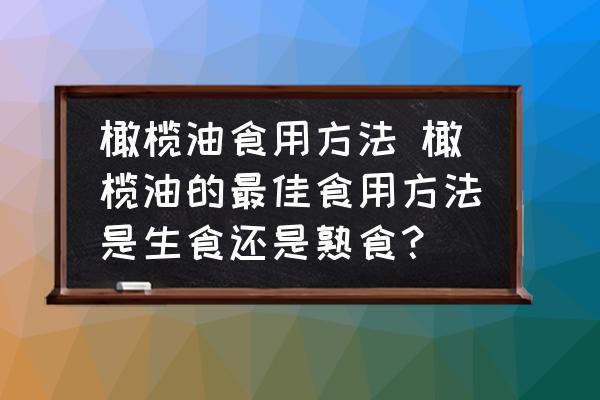 橄欖油食用方法 橄欖油的最佳食用方法是生食還是熟食？