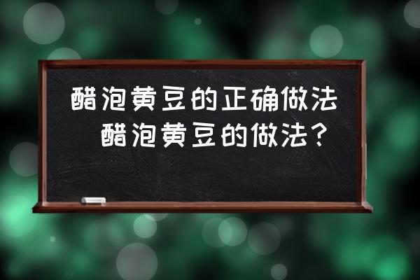醋泡黃豆的正確做法(醋泡黃豆的做法？)
