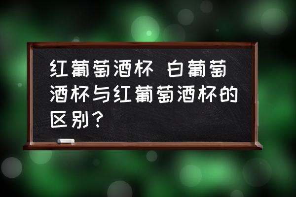 紅葡萄酒杯 白葡萄酒杯與紅葡萄酒杯的區(qū)別？