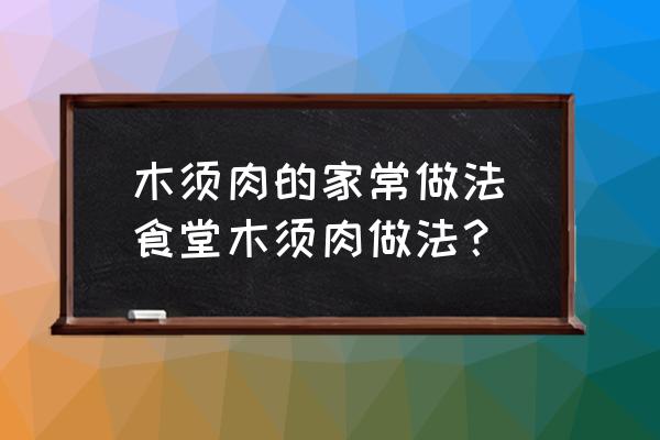 木須肉的家常做法(食堂木須肉做法？)