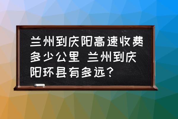 蘭州到慶陽高速收費(fèi)多少公里 蘭州到慶陽環(huán)縣有多遠(yuǎn)？