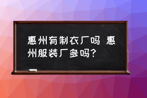 惠州有制衣廠嗎 惠州服裝廠多嗎？
