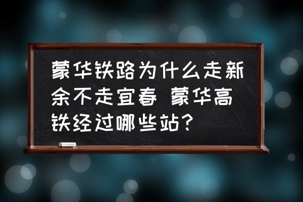 蒙華鐵路為什么走新余不走宜春 蒙華高鐵經過哪些站？