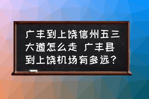 廣豐到上饒信州五三大道怎么走 廣豐縣到上饒機場有多遠？