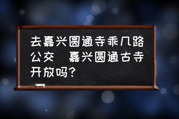 去嘉興圓通寺乖幾路公交(嘉興圓通古寺開放嗎？)