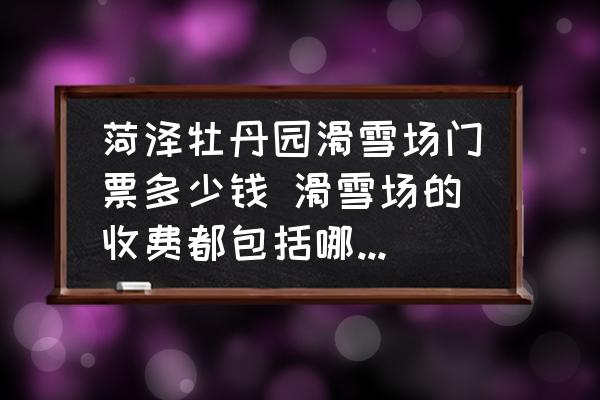 菏澤牡丹園滑雪場(chǎng)門(mén)票多少錢(qián) 滑雪場(chǎng)的收費(fèi)都包括哪些方面？