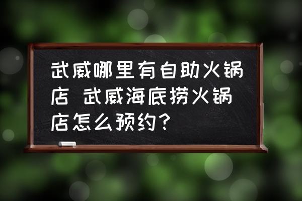 武威哪里有自助火鍋店 武威海底撈火鍋店怎么預約？