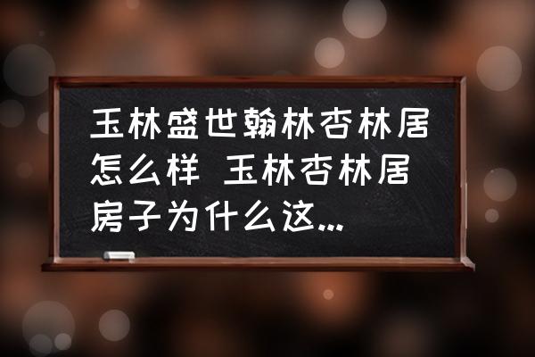 玉林盛世翰林杏林居怎么樣 玉林杏林居房子為什么這么便宜？