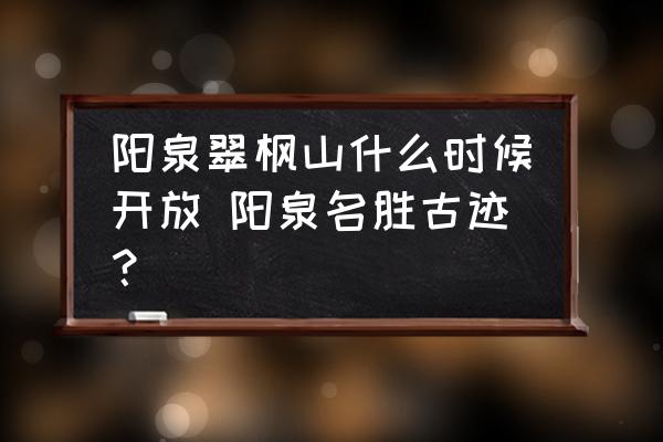 陽泉翠楓山什么時候開放 陽泉名勝古跡？