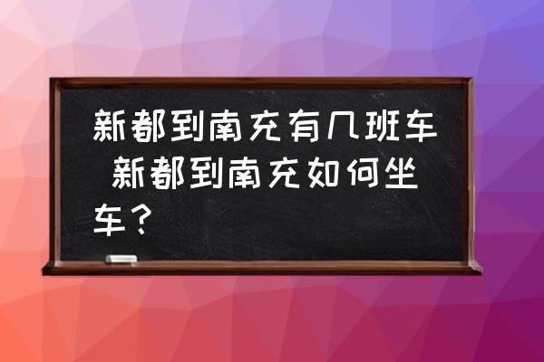 新都到南充有幾班車(chē) 新都到南充如何坐車(chē)？