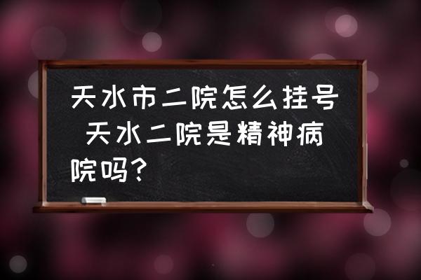 天水市二院怎么掛號 天水二院是精神病院嗎？