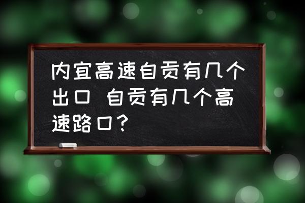 內(nèi)宜高速自貢有幾個出口 自貢有幾個高速路囗？