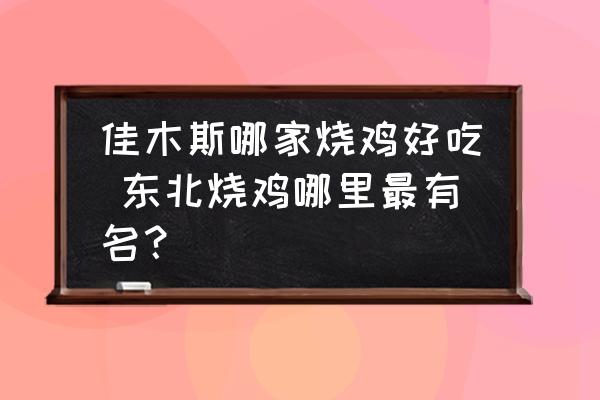 佳木斯哪家燒雞好吃 東北燒雞哪里最有名？