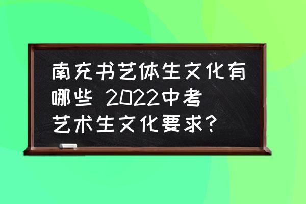 南充書藝體生文化有哪些 2022中考藝術(shù)生文化要求？