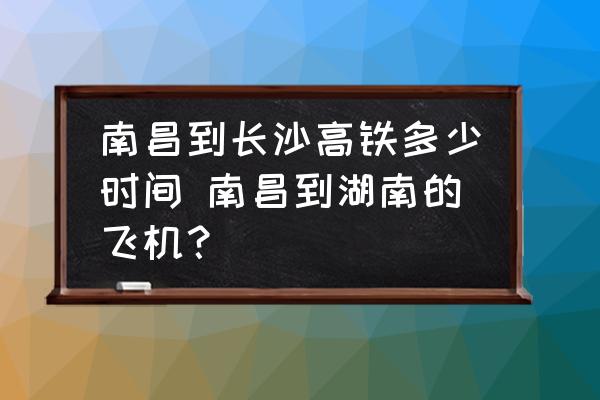 南昌到長沙高鐵多少時間 南昌到湖南的飛機(jī)？