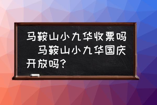馬鞍山小九華收票嗎(馬鞍山小九華國慶開放嗎？)