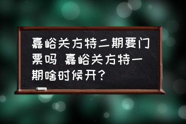 嘉峪關(guān)方特二期要門票嗎 嘉峪關(guān)方特一期啥時(shí)候開？