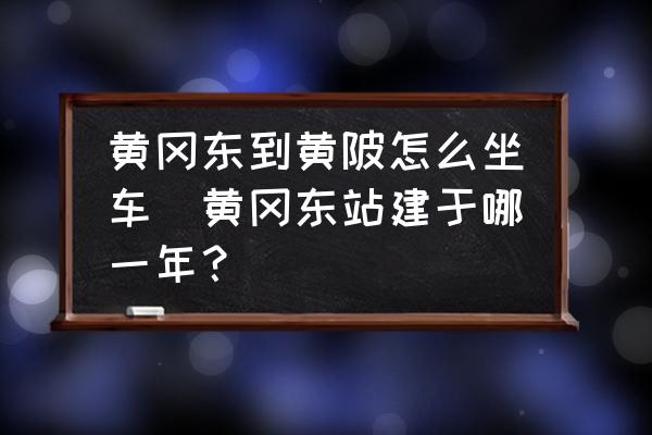 黃岡東到黃陂怎么坐車(黃岡東站建于哪一年？)