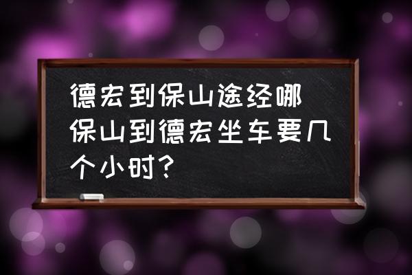 德宏到保山途經(jīng)哪(保山到德宏坐車要幾個小時？)