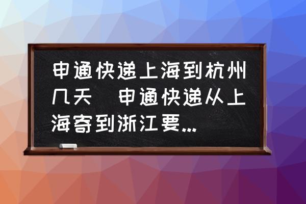 申通快遞上海到杭州幾天(申通快遞從上海寄到浙江要幾天？)