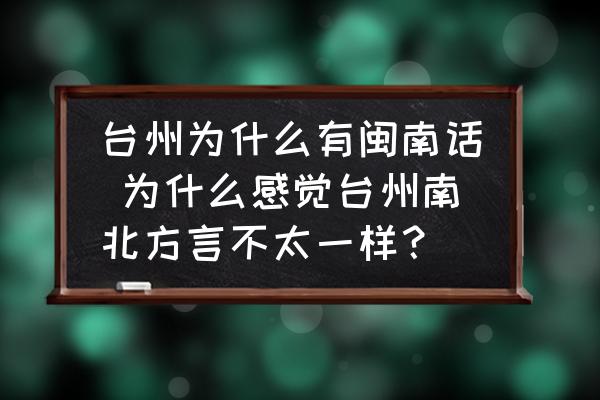 臺(tái)州為什么有閩南話 為什么感覺(jué)臺(tái)州南北方言不太一樣？