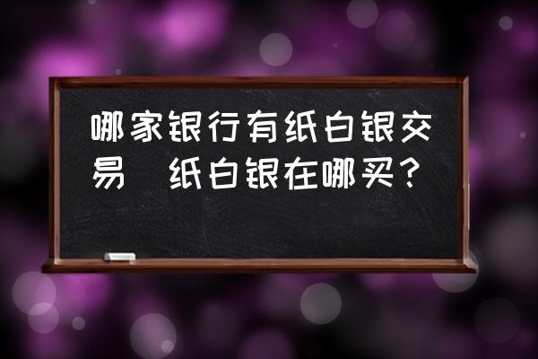哪家銀行有紙白銀交易(紙白銀在哪買？)