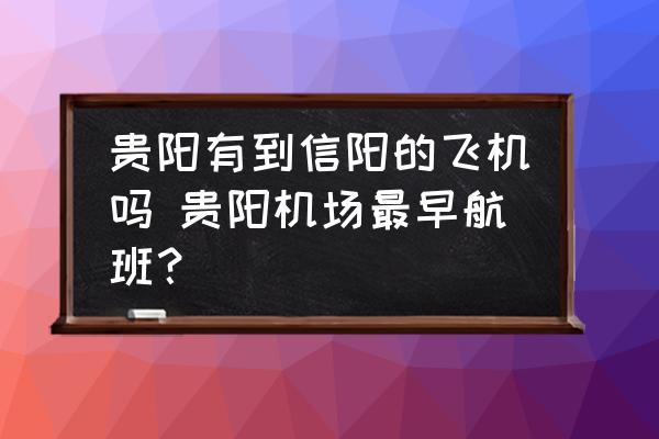 貴陽有到信陽的飛機(jī)嗎 貴陽機(jī)場最早航班？