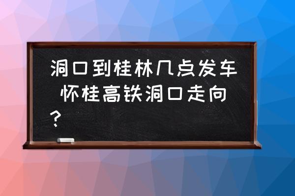 洞口到桂林幾點發(fā)車 懷桂高鐵洞口走向？