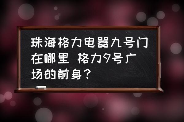珠海格力電器九號門在哪里 格力9號廣場的前身？