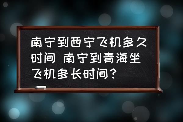 南寧到西寧飛機(jī)多久時(shí)間 南寧到青海坐飛機(jī)多長時(shí)間？