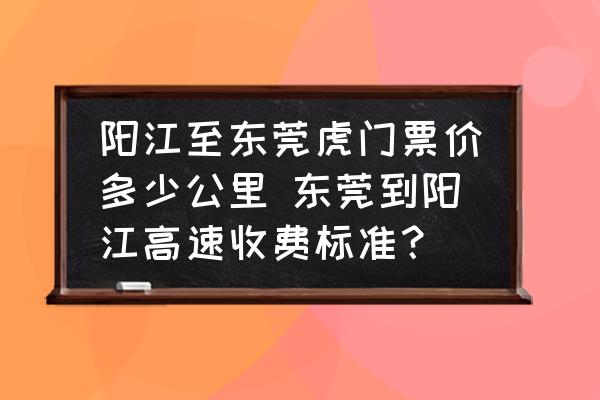陽江至東莞虎門票價多少公里 東莞到陽江高速收費標準？