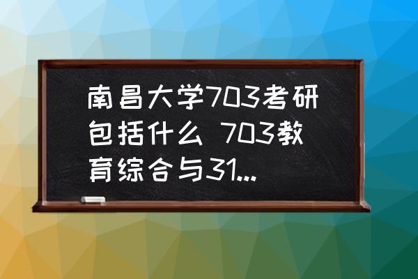 南昌大學(xué)703考研包括什么 703教育綜合與311區(qū)別？