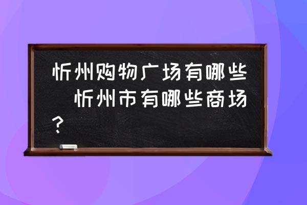 忻州購物廣場有哪些(忻州市有哪些商場？)