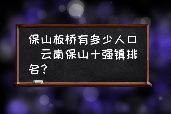 保山板橋有多少人口(云南保山十強(qiáng)鎮(zhèn)排名？)