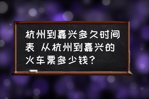 杭州到嘉興多久時間表 從杭州到嘉興的火車票多少錢？