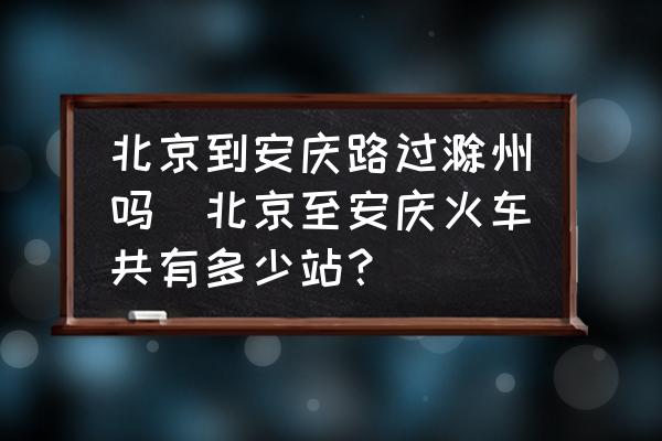 北京到安慶路過滁州嗎(北京至安慶火車共有多少站？)
