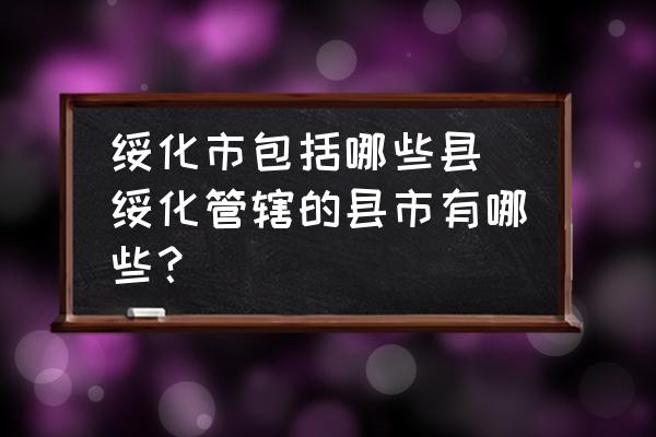 綏化市包括哪些縣 綏化管轄的縣市有哪些？
