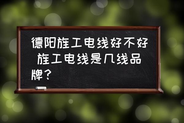 德陽旌工電線好不好 旌工電線是幾線品牌？