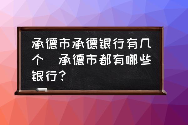 承德市承德銀行有幾個(gè)(承德市都有哪些銀行？)