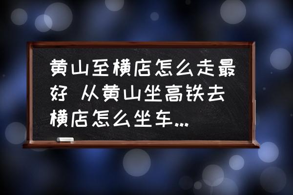 黃山至橫店怎么走最好 從黃山坐高鐵去橫店怎么坐車票價(jià)多少錢？